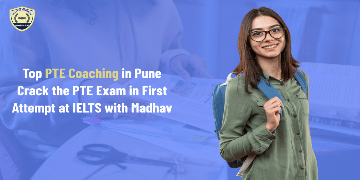 Top PTE Coaching in Pune – Crack the PTE Exam in First Attempt at IELTS with Madhav