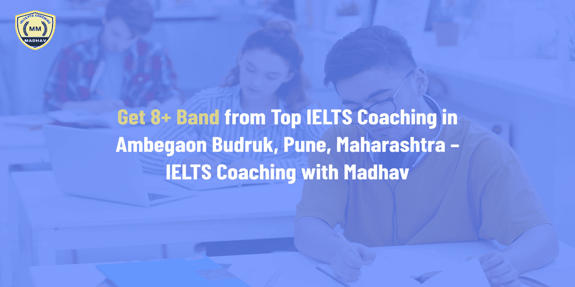 Get 8+ Band from Top IELTS Coaching in Ambegaon Budruk, Pune, Maharashtra – IELTS Coaching with Madhav