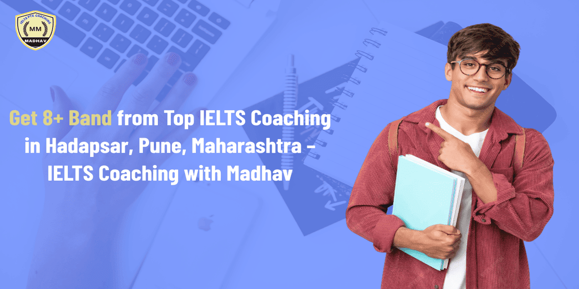Get 8+ Band from Top IELTS Coaching in Hadapsar, Pune, Maharashtra – IELTS Coaching with Madhav