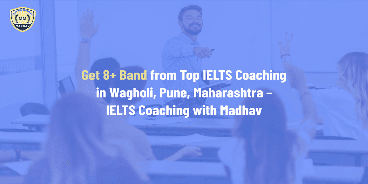 Get 8+ Band from Top IELTS Coaching in Wagholi, Pune, Maharashtra – IELTS Coaching with Madhav